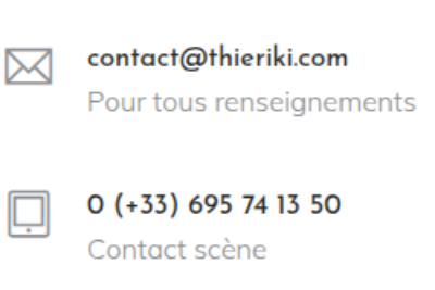 pour tout renseignement courriel à contact arobase thieriki point com ; contact scène au zéro six neuf cinq sept quatre un trois cinq zéro